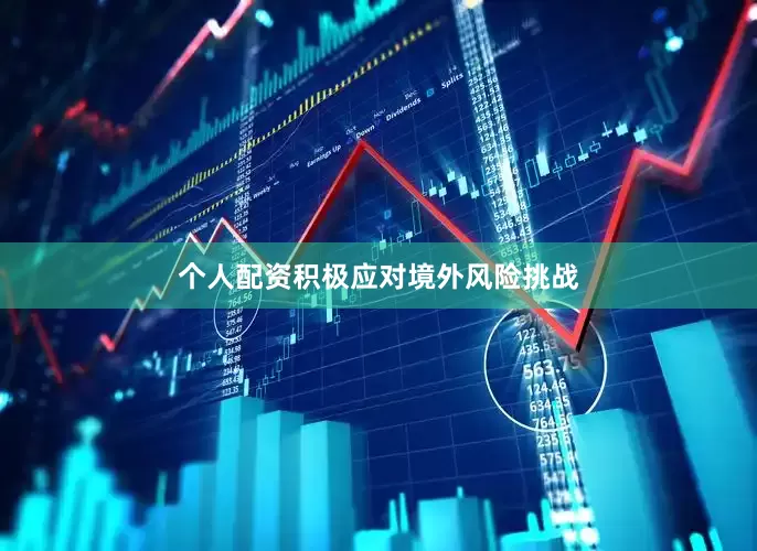 个人配资积极应对境外风险挑战