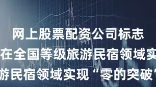 网上股票配资公司标志着广州市在全国等级旅游民宿领域实现“零的突破”