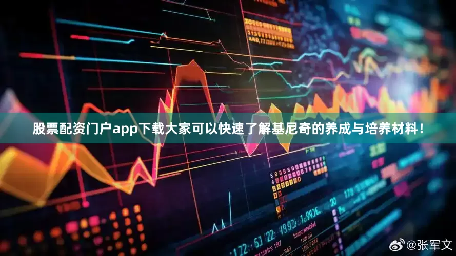 股票配资门户app下载大家可以快速了解基尼奇的养成与培养材料！