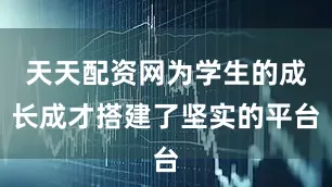 天天配资网为学生的成长成才搭建了坚实的平台