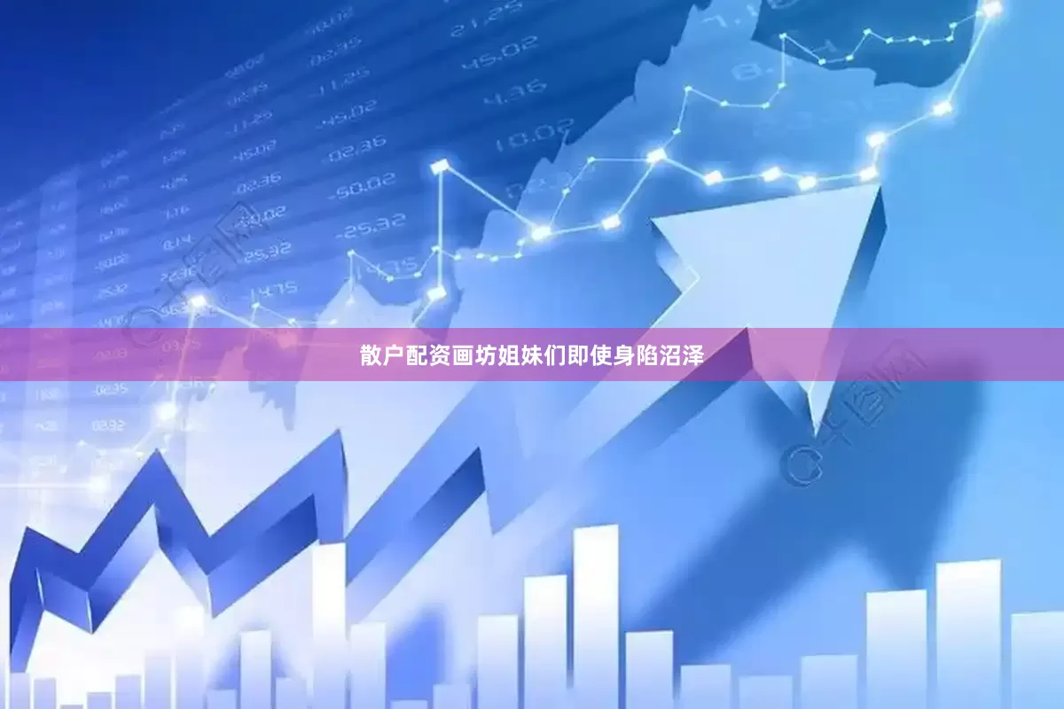 散户配资画坊姐妹们即使身陷沼泽