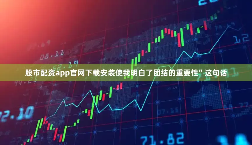 股市配资app官网下载安装使我明白了团结的重要性”这句话
