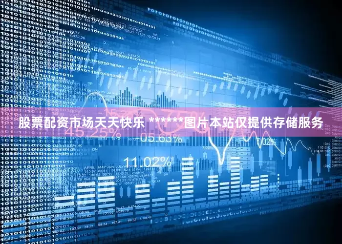股票配资市场天天快乐 ******图片本站仅提供存储服务
