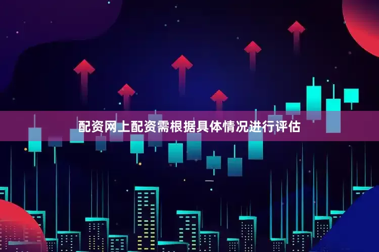 配资网上配资需根据具体情况进行评估