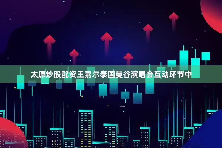 太原炒股配资王嘉尔泰国曼谷演唱会互动环节中