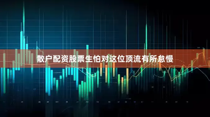 散户配资股票生怕对这位顶流有所怠慢